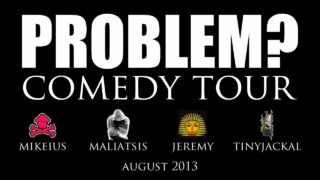 PROBLEM? Comedy Tour (Mikeius, Μαλιατσης, Jeremy & TinyJackal) 1